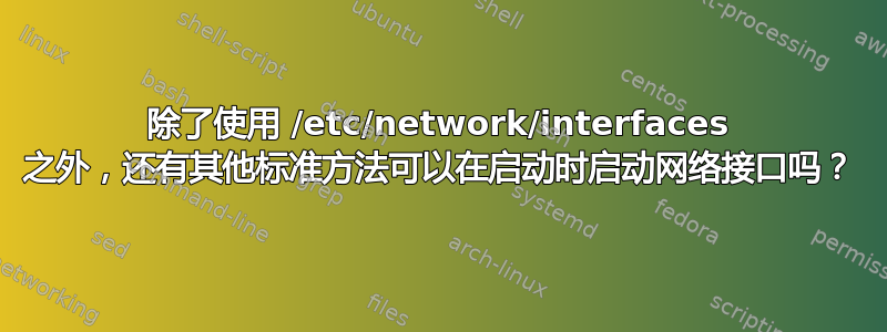 除了使用 /etc/network/interfaces 之外，还有其他标准方法可以在启动时启动网络接口吗？