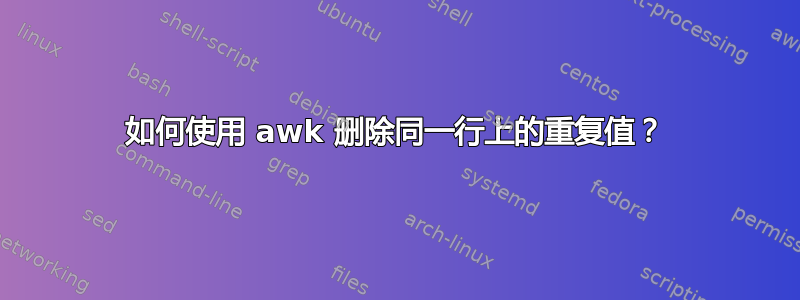 如何使用 awk 删除同一行上的重复值？