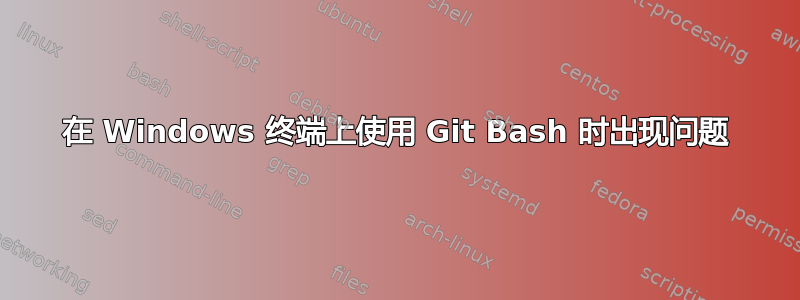 在 Windows 终端上使用 Git Bash 时出现问题