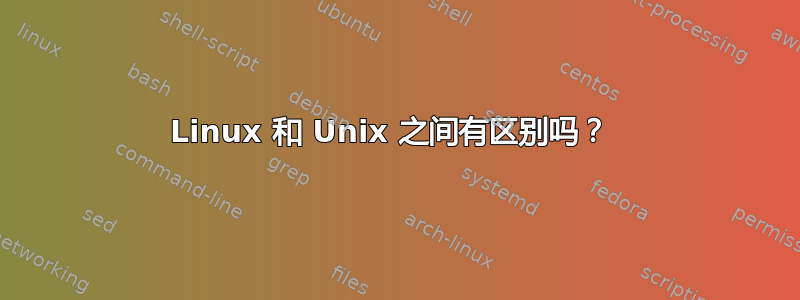 Linux 和 Unix 之间有区别吗？ 