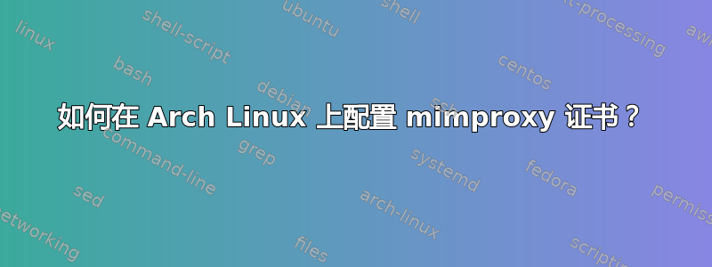 如何在 Arch Linux 上配置 mimproxy 证书？