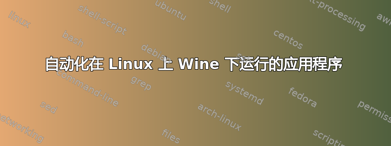 自动化在 Linux 上 Wine 下运行的应用程序