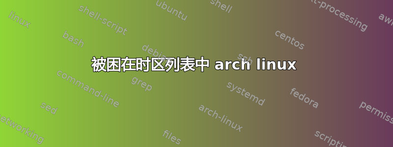 被困在时区列表中 arch linux