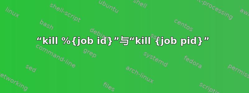 “kill %{job id}”与“kill {job pid}”