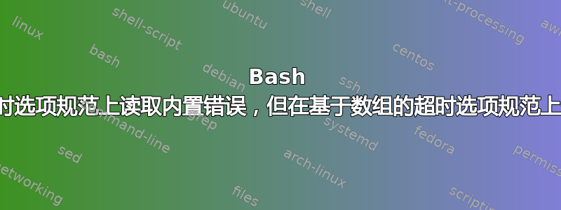 Bash 在基于字符串的超时选项规范上读取内置错误，但在基于数组的超时选项规范上却没有。为什么？