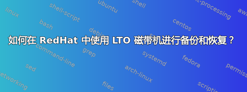 如何在 RedHat 中使用 LTO 磁带机进行备份和恢复？