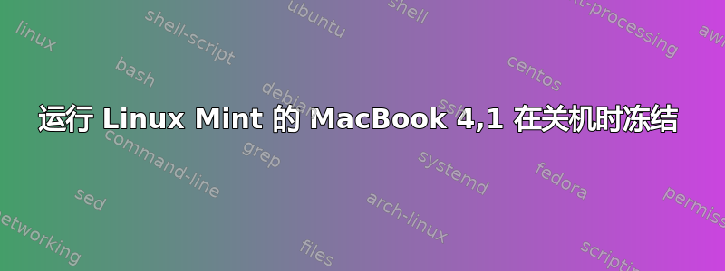 运行 Linux Mint 的 MacBook 4,1 在关机时冻结