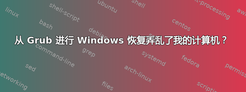 从 Grub 进行 Windows 恢复弄乱了我的计算机？