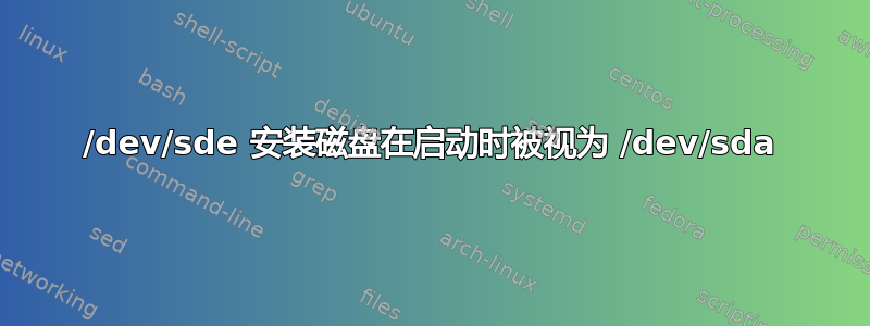 /dev/sde 安装磁盘在启动时被视为 /dev/sda