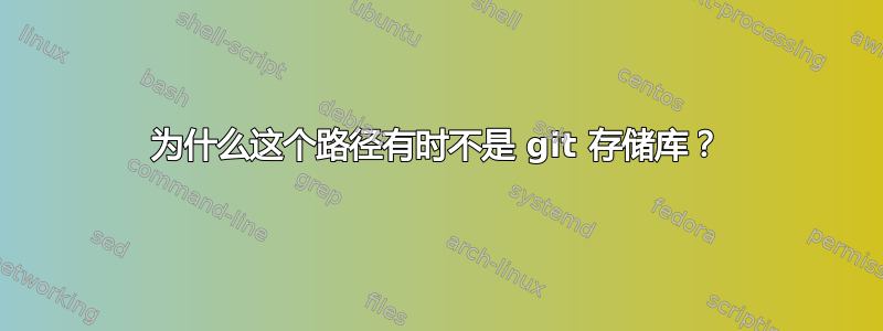 为什么这个路径有时不是 git 存储库？