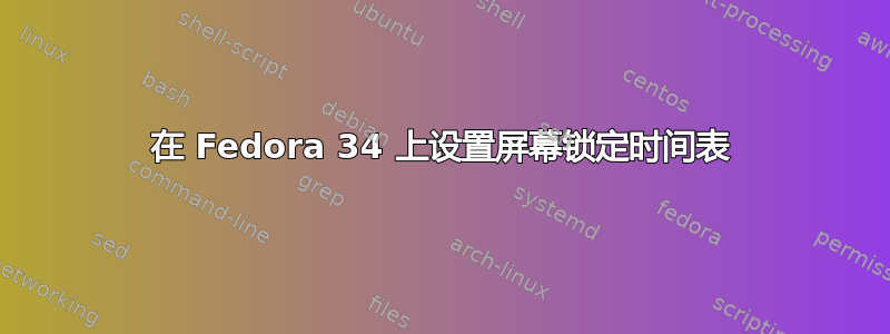 在 Fedora 34 上设置屏幕锁定时间表