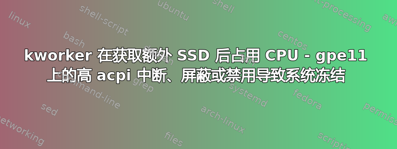 kworker 在获取额外 SSD 后占用 CPU - gpe11 上的高 acpi 中断、屏蔽或禁用导致系统冻结