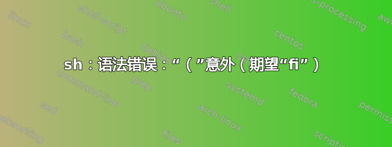 sh：语法错误：“（”意外（期望“fi”）