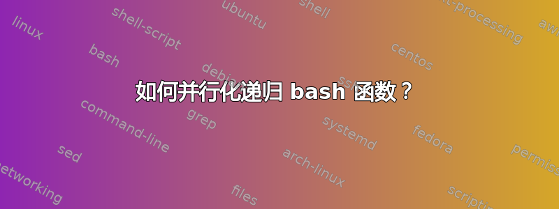 如何并行化递归 bash 函数？