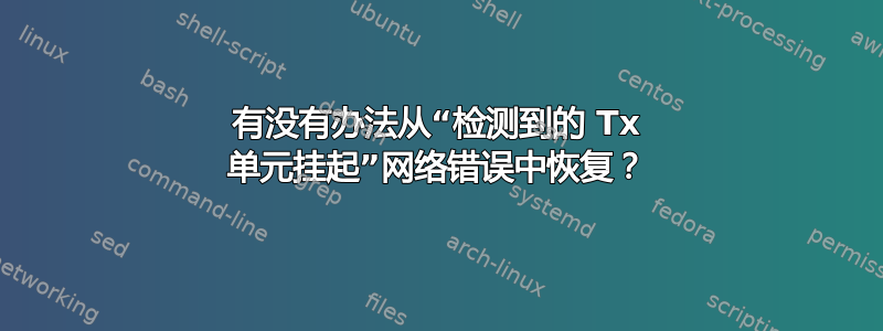 有没有办法从“检测到的 Tx 单元挂起”网络错误中恢复？