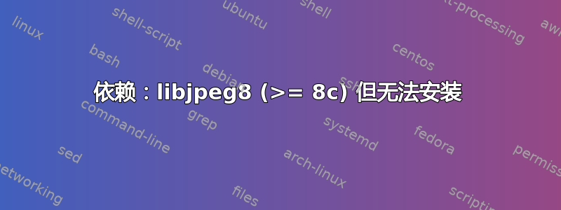 依赖：libjpeg8 (>= 8c) 但无法安装