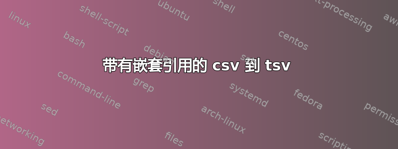 带有嵌套引用的 csv 到 tsv