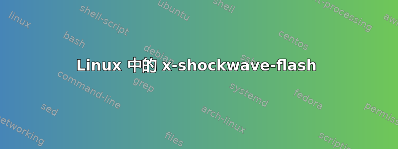 Linux 中的 x-shockwave-flash