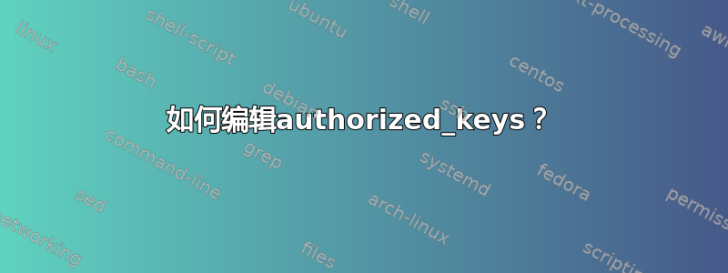 如何编辑authorized_keys？