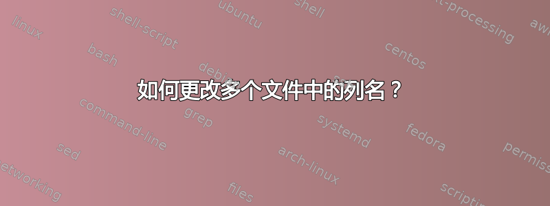 如何更改多个文件中的列名？