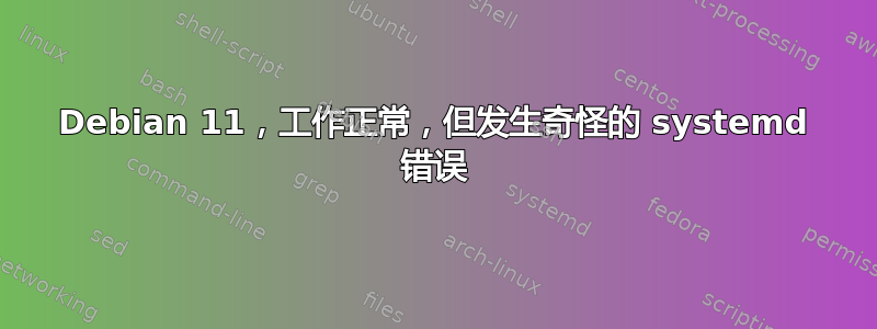 Debian 11，工作正常，但发生奇怪的 systemd 错误