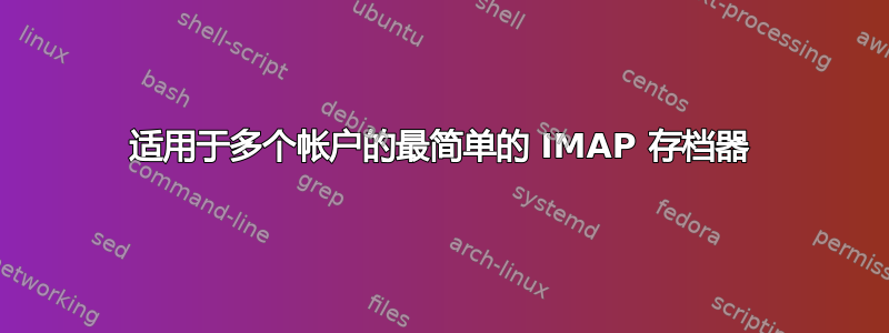 适用于多个帐户的最简单的 IMAP 存档器