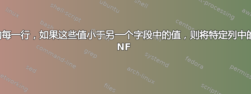 对于文件中的每一行，如果这些值小于另一个字段中的值，则将特定列中的字段打印到 NF