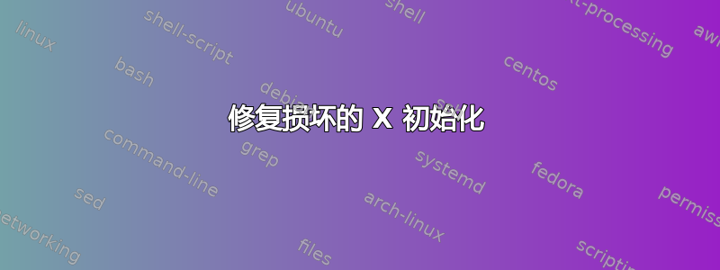 修复损坏的 X 初始化