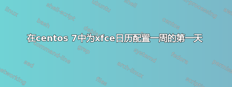 在centos 7中为xfce日历配置一周的第一天