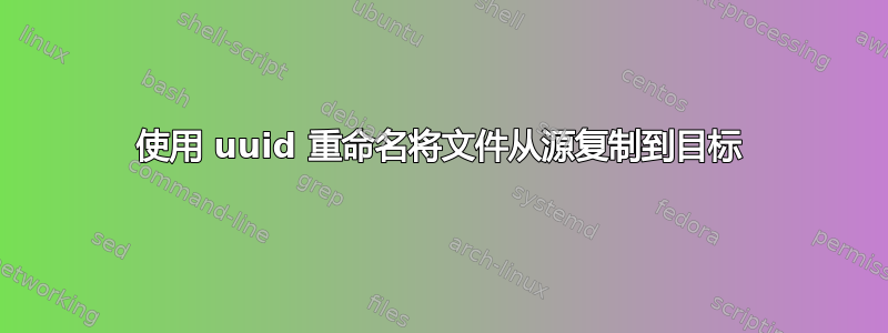 使用 uuid 重命名将文件从源复制到目标