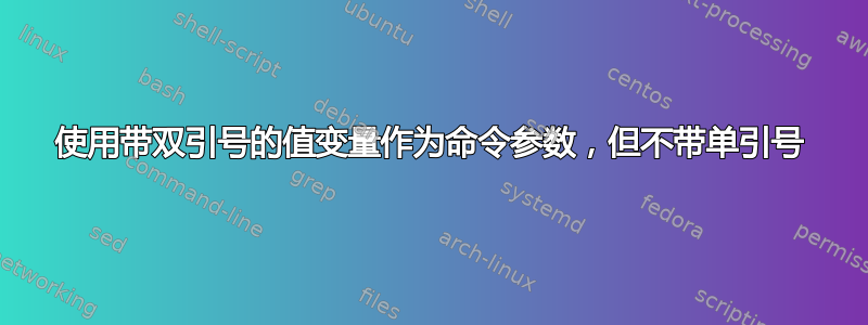 使用带双引号的值变量作为命令参数，但不带单引号