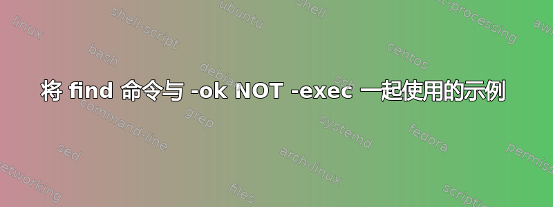 将 find 命令与 -ok NOT -exec 一起使用的示例