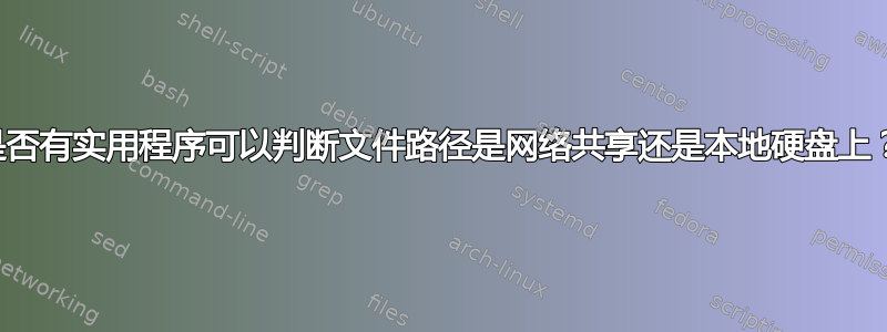 是否有实用程序可以判断文件路径是网络共享还是本地硬盘上？