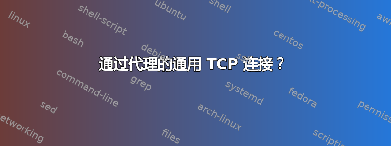 通过代理的通用 TCP 连接？