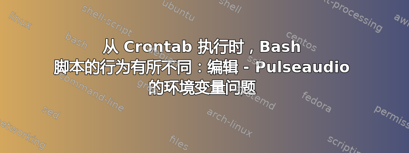 从 Crontab 执行时，Bash 脚本的行为有所不同：编辑 - Pulseaudio 的环境变量问题