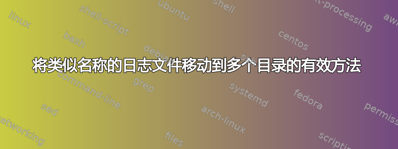 将类似名称的日志文件移动到多个目录的有效方法