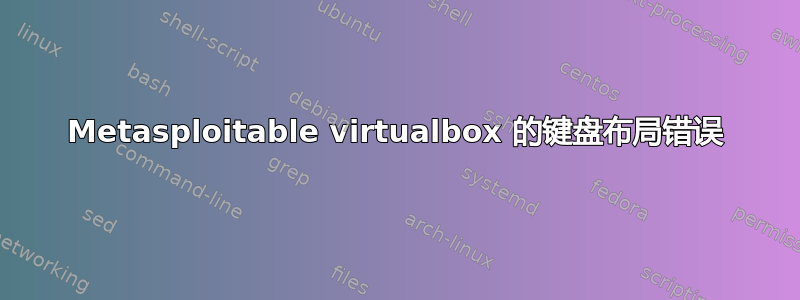 Metasploitable virtualbox 的键盘布局错误