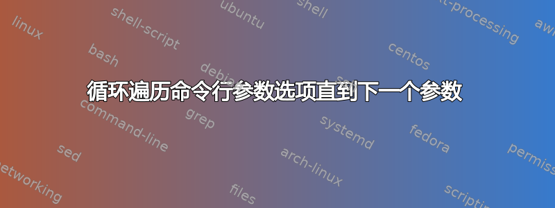 循环遍历命令行参数选项直到下一个参数