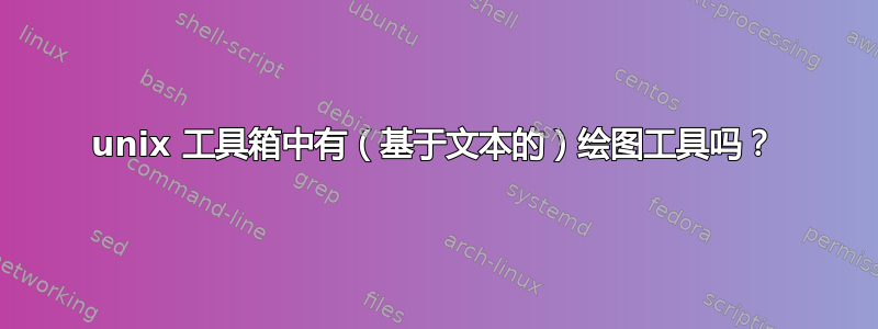 unix 工具箱中有（基于文本的）绘图工具吗？