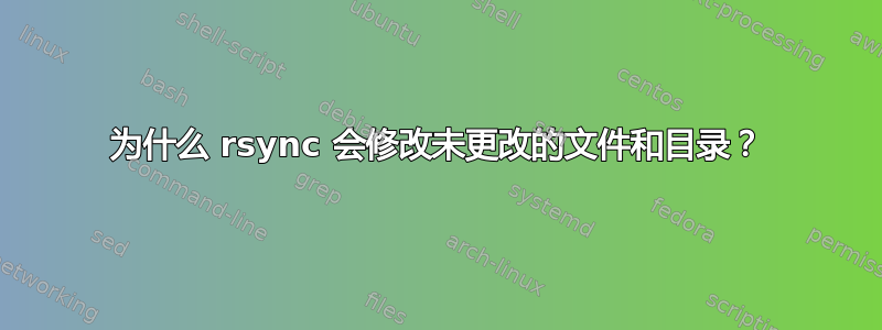 为什么 rsync 会修改未更改的文件和目录？