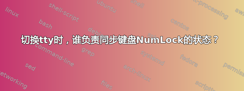 切换tty时，谁负责同步键盘NumLock的状态？