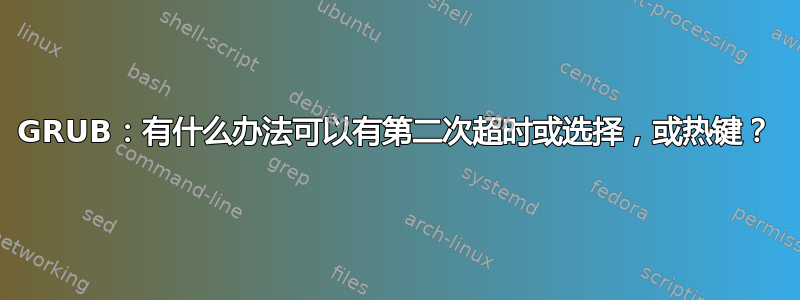 GRUB：有什么办法可以有第二次超时或选择，或热键？