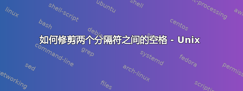 如何修剪两个分隔符之间的空格 - Unix