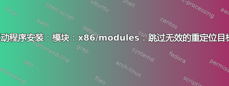 驱动程序安装：模块：x86/modules：跳过无效的重定位目标