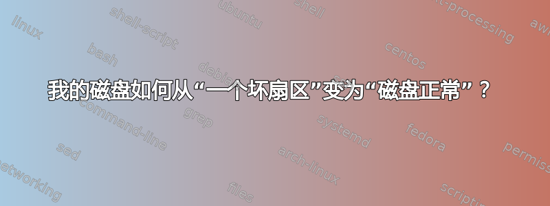 我的磁盘如何从“一个坏扇区”变为“磁盘正常”？