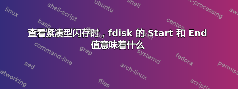 查看紧凑型闪存时，fdisk 的 Start 和 End 值意味着什么