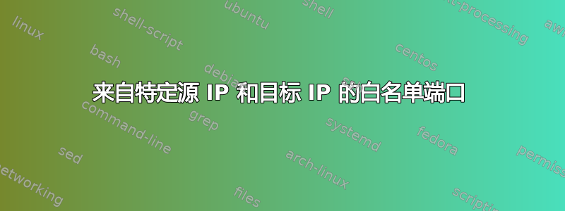 来自特定源 IP 和目标 IP 的白名单端口