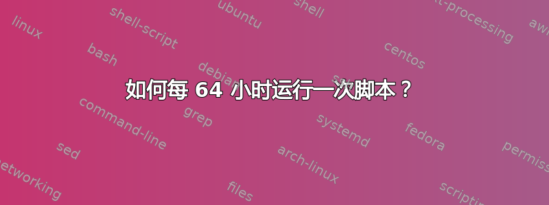 如何每 64 小时运行一次脚本？