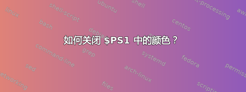 如何关闭 $PS1 中的颜色？