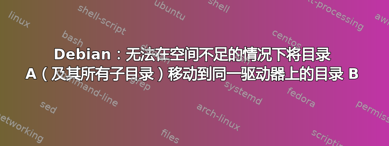 Debian：无法在空间不足的情况下将目录 A（及其所有子目录）移动到同一驱动器上的目录 B